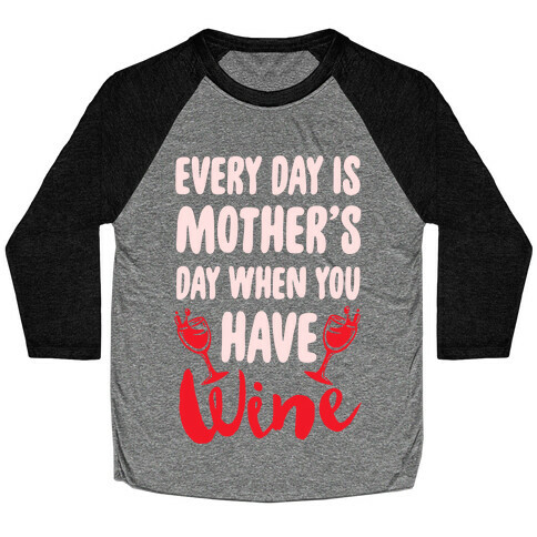 Every Day Is Mother's Day When You Have Wine Baseball Tee