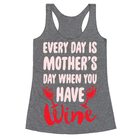 Every Day Is Mother's Day When You Have Wine Racerback Tank Top