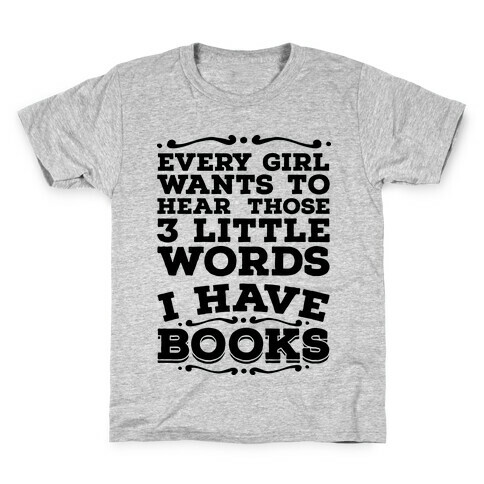 Every Girl Wants to Hear Those 3 Little Words: I Have Books Kids T-Shirt