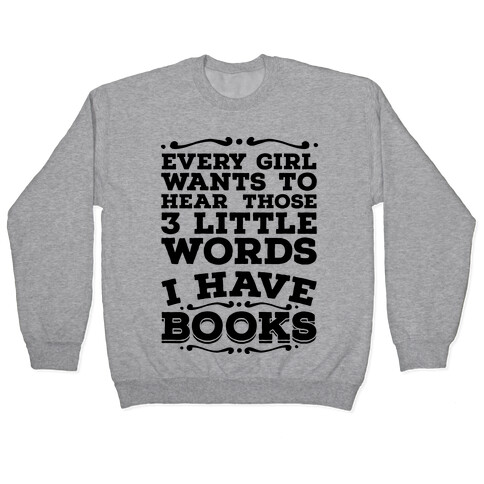 Every Girl Wants to Hear Those 3 Little Words: I Have Books Pullover