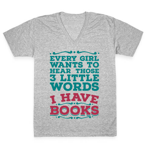 Every Girl Wants to Hear Those 3 Little Words: I Have Books V-Neck Tee Shirt