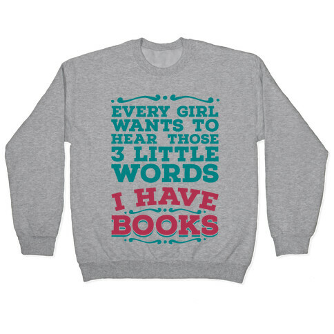 Every Girl Wants to Hear Those 3 Little Words: I Have Books Pullover