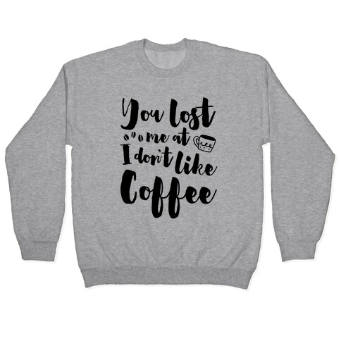 You Lost Me At I Don't Like Coffee Pullover
