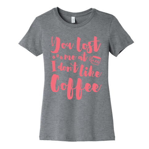 You Lost Me At I Don't Like Coffee Womens T-Shirt