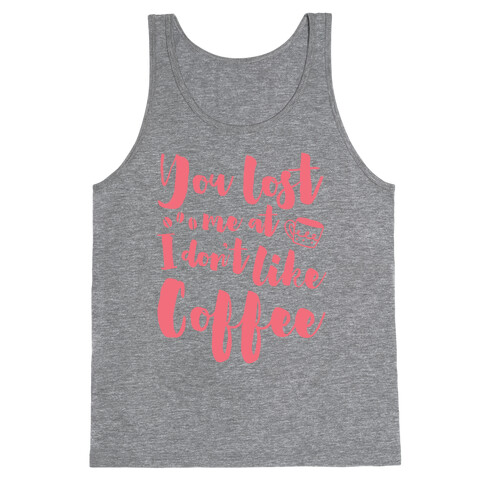 You Lost Me At I Don't Like Coffee Tank Top