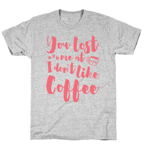 You Lost Me At I Don't Like Coffee T-Shirt