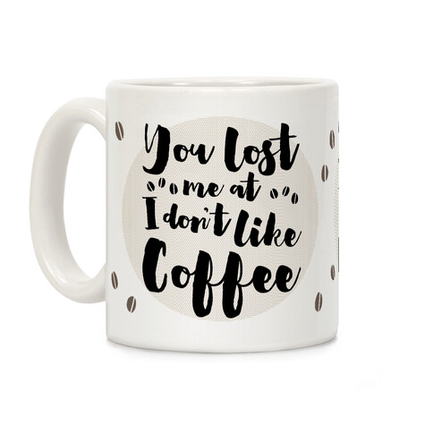 You Lost Me At I Don't Like Coffee Coffee Mug