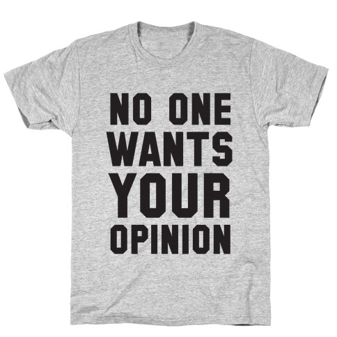 No One Wants Your Opinion T-Shirt