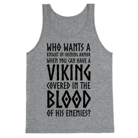 Who Wants A Knight In Shining Armor When You Can Have A Viking Covered In The Blood Of His Enemies? Tank Top