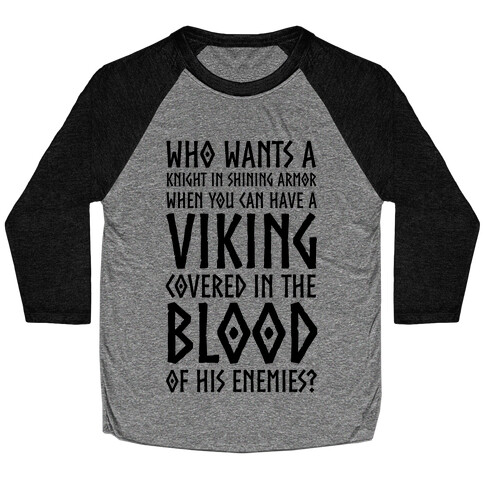 Who Wants A Knight In Shining Armor When You Can Have A Viking Covered In The Blood Of His Enemies? Baseball Tee