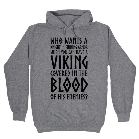 Who Wants A Knight In Shining Armor When You Can Have A Viking Covered In The Blood Of His Enemies? Hooded Sweatshirt