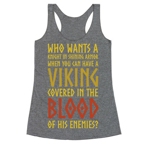 Who Wants A Knight In Shining Armor When You Can Have A Viking Covered In The Blood Of His Enemies? Racerback Tank Top