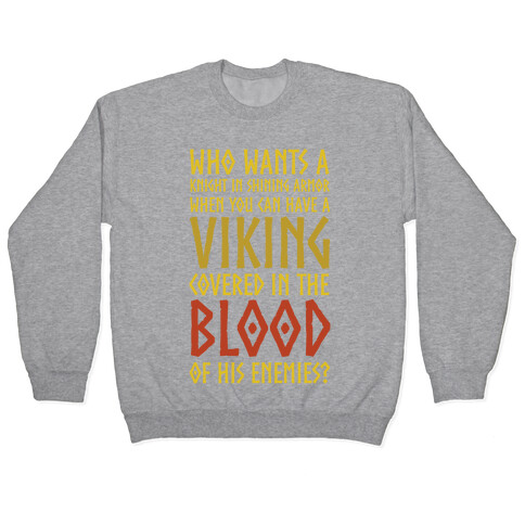 Who Wants A Knight In Shining Armor When You Can Have A Viking Covered In The Blood Of His Enemies? Pullover