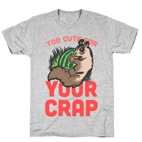 Too Cute For Your Crap T-Shirt