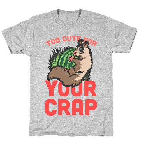 Too Cute For Your Crap T-Shirt