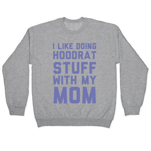 I Like Doing Hoodrat Stuff With My Mom Pullover