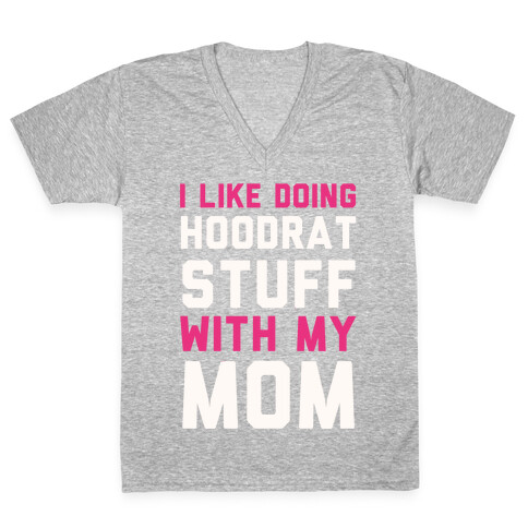 I Like Doing Hoodrat Stuff With My Mom V-Neck Tee Shirt