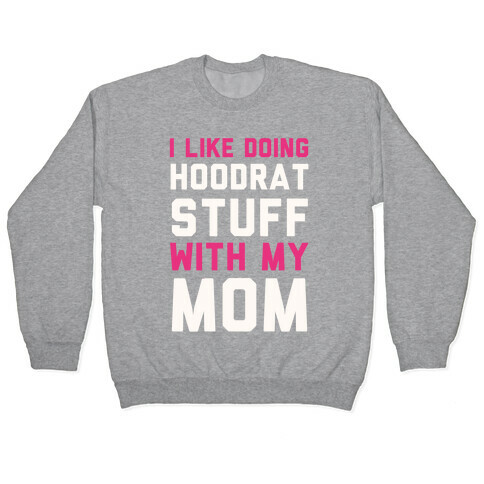 I Like Doing Hoodrat Stuff With My Mom Pullover