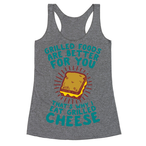 Grilled Foods Are Better for You Which is Why I Eat Grilled Cheese Racerback Tank Top
