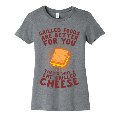 Grilled Foods Are Better for You Which is Why I Eat Grilled Cheese Womens T-Shirt