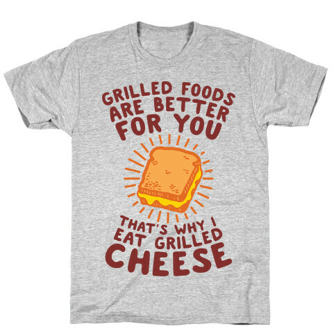 Grilled Foods Are Better for You Which is Why I Eat Grilled Cheese T-Shirt