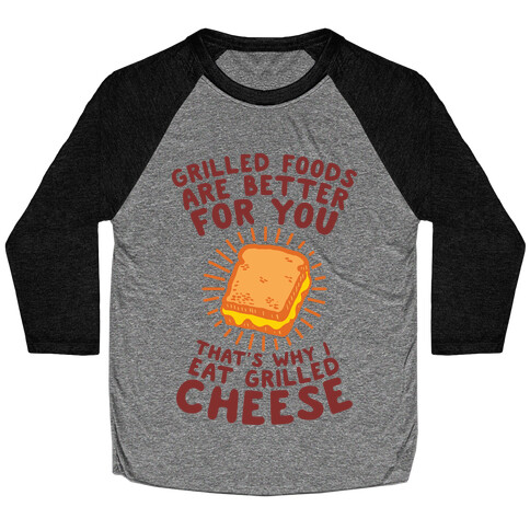 Grilled Foods Are Better for You Which is Why I Eat Grilled Cheese Baseball Tee