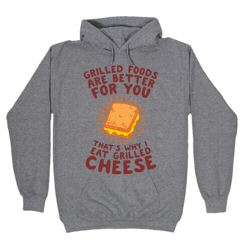 Grilled Foods Are Better for You Which is Why I Eat Grilled Cheese Hooded Sweatshirt