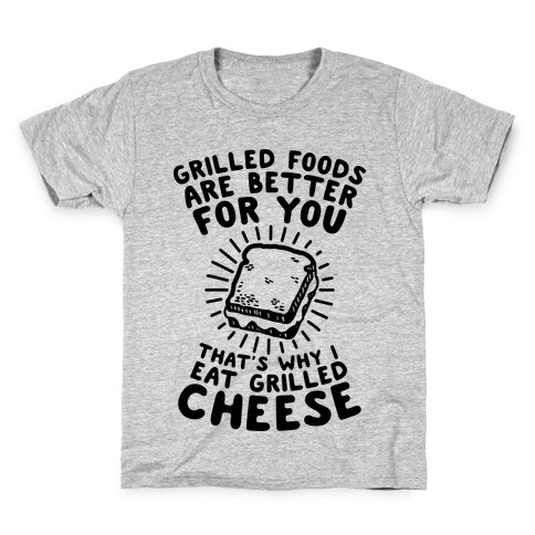 Grilled Foods Are Better for You Which is Why I Eat Grilled Cheese Kids T-Shirt