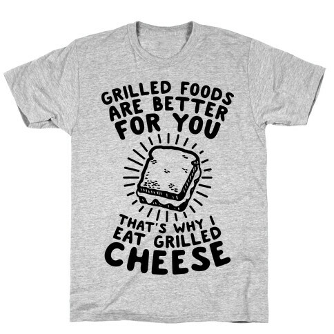 Grilled Foods Are Better for You Which is Why I Eat Grilled Cheese T-Shirt