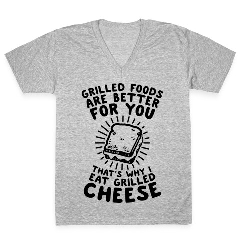 Grilled Foods Are Better for You Which is Why I Eat Grilled Cheese V-Neck Tee Shirt
