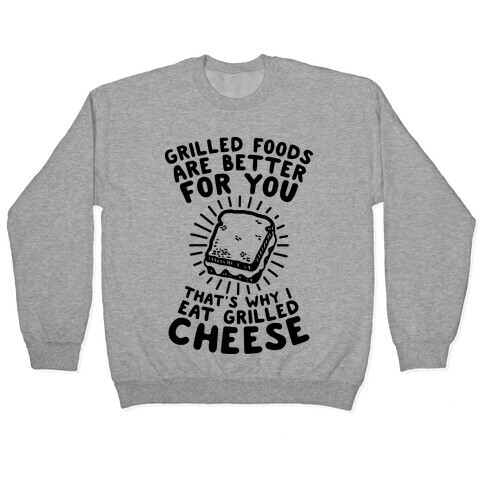 Grilled Foods Are Better for You Which is Why I Eat Grilled Cheese Pullover