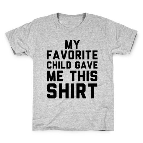 My Favorite Child Gave Me This Shirt Kids T-Shirt