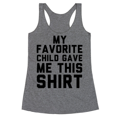 My Favorite Child Gave Me This Shirt Racerback Tank Top