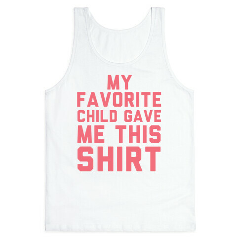 My Favorite Child Gave Me This Shirt Tank Top