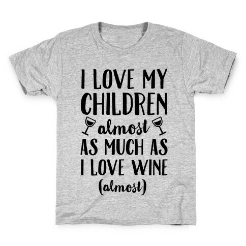 I Love My Children Almost As Much As I Love Wine (Almost) Kids T-Shirt