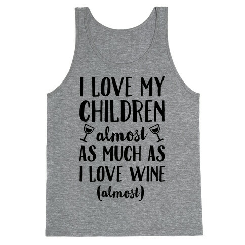 I Love My Children Almost As Much As I Love Wine (Almost) Tank Top