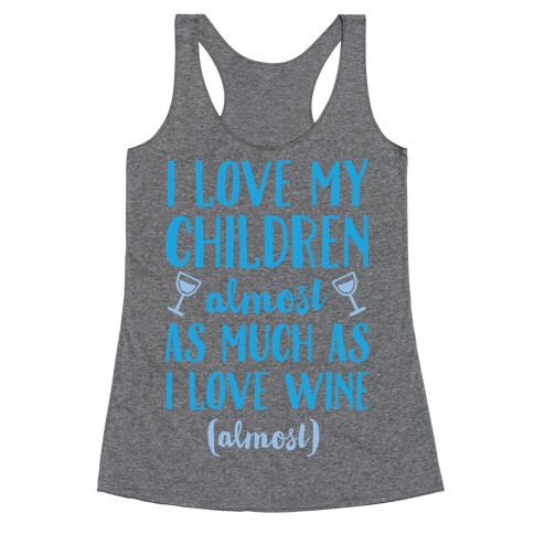 I Love My Children Almost As Much As I Love Wine (Almost) Racerback Tank Top