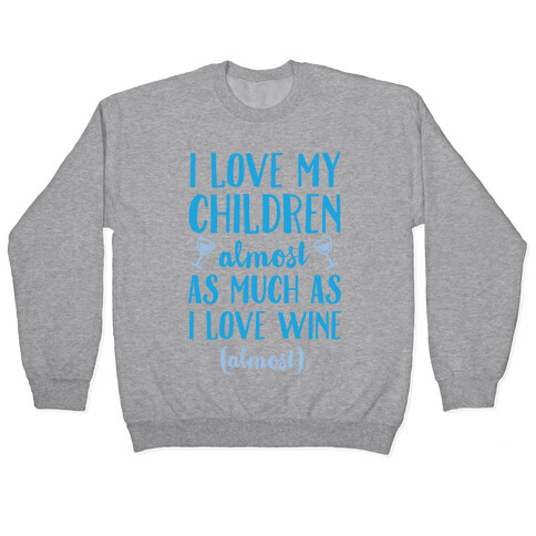 I Love My Children Almost As Much As I Love Wine (Almost) Pullover