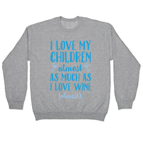 I Love My Children Almost As Much As I Love Wine (Almost) Pullover