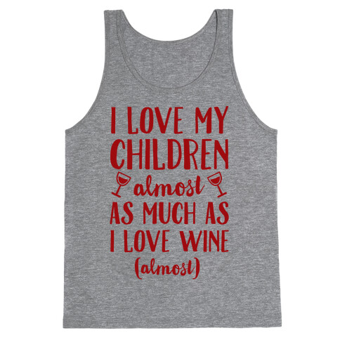 I Love My Children Almost As Much As I Love Wine (Almost) Tank Top