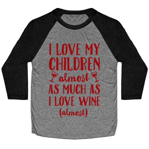 I Love My Children Almost As Much As I Love Wine (Almost) Baseball Tee