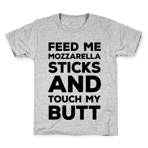 Feed Me Mozzarella Sticks And Touch My Butt Kids T-Shirt
