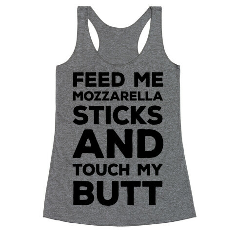 Feed Me Mozzarella Sticks And Touch My Butt Racerback Tank Top