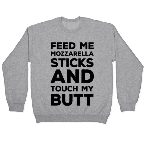 Feed Me Mozzarella Sticks And Touch My Butt Pullover
