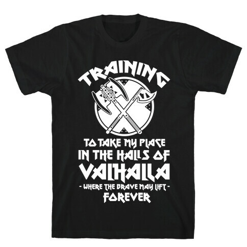 Training to Take my Place in the Halls of Valhalla T-Shirt