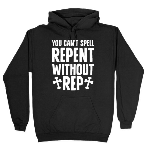 You Can't Spell Repent Without Rep Hooded Sweatshirt
