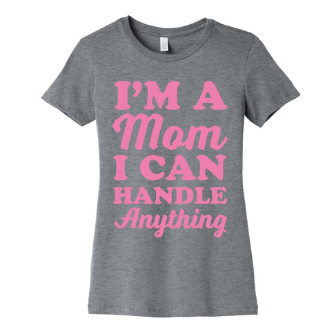 I'm A Mom I Can Handle Anything Womens T-Shirt