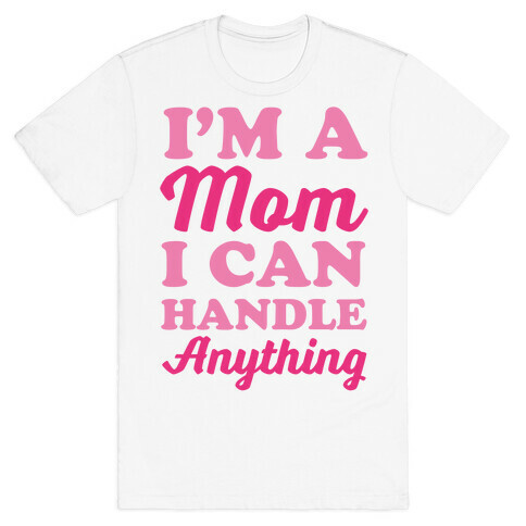 I'm A Mom I Can Handle Anything T-Shirt