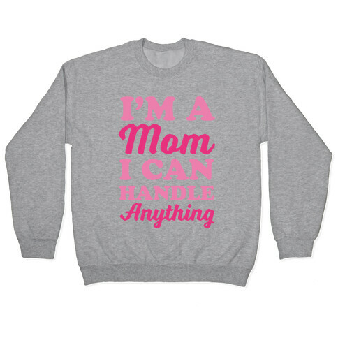 I'm A Mom I Can Handle Anything Pullover