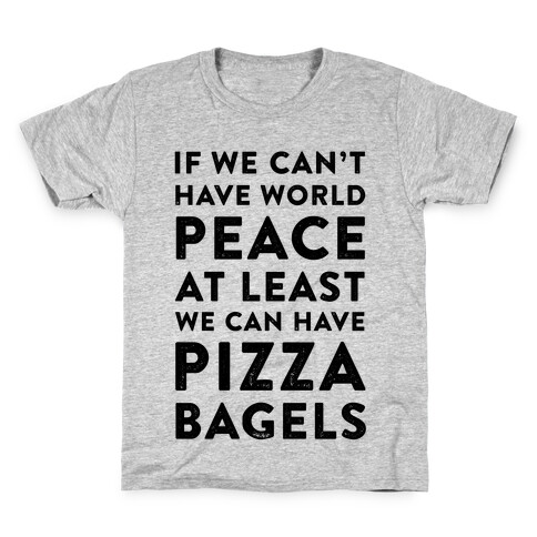 If We Can't Have World Peace at Least We Can Have Pizza Bagels Kids T-Shirt